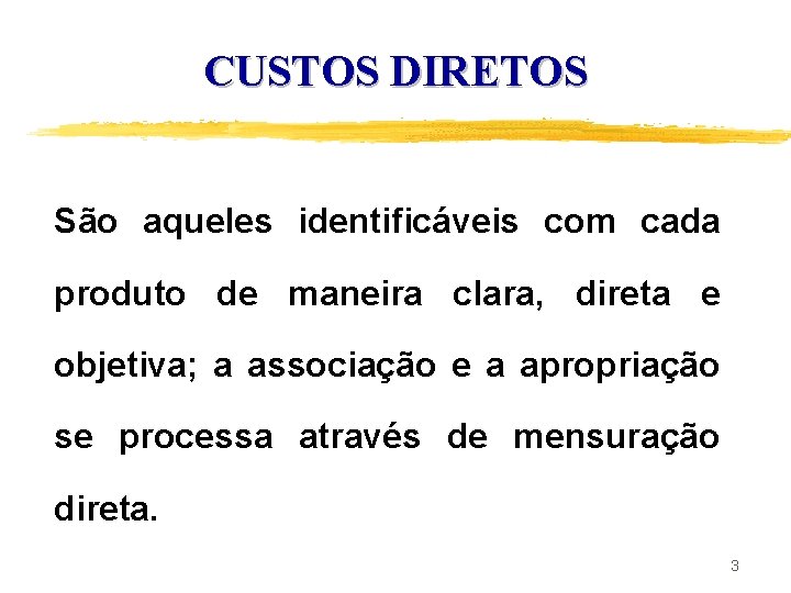 CUSTOS DIRETOS São aqueles identificáveis com cada produto de maneira clara, direta e objetiva;