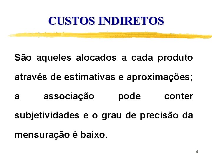 CUSTOS INDIRETOS São aqueles alocados a cada produto através de estimativas e aproximações; a