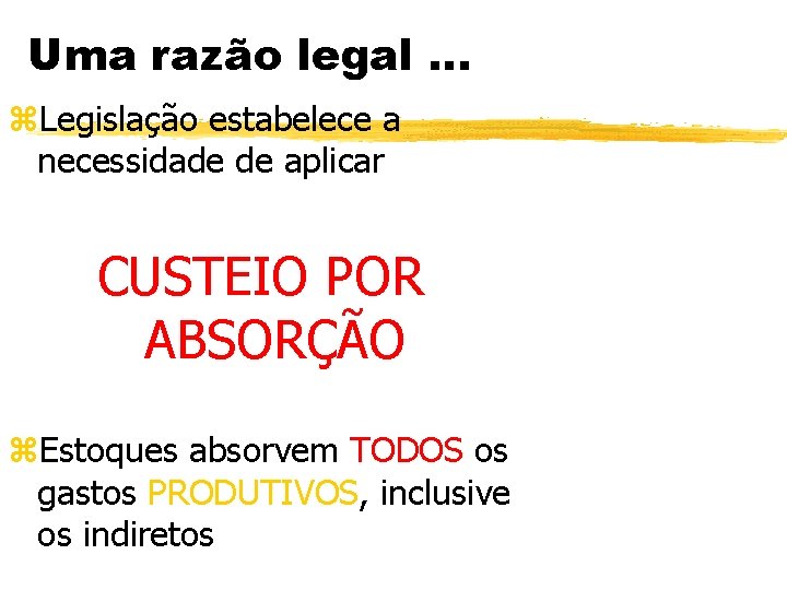 Uma razão legal … z. Legislação estabelece a necessidade de aplicar CUSTEIO POR ABSORÇÃO