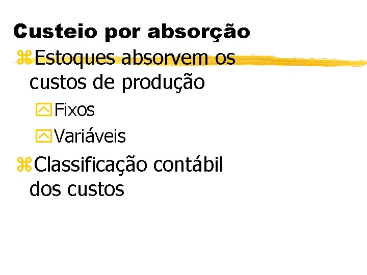 Custeio por absorção z. Estoques absorvem os custos de produção y. Fixos y. Variáveis