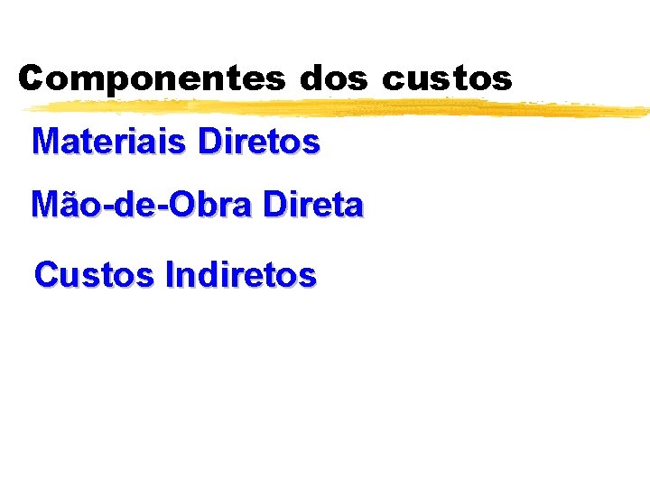 Componentes dos custos Materiais Diretos Mão-de-Obra Direta Custos Indiretos 