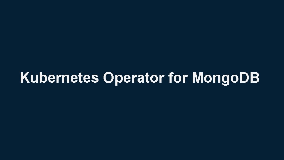 Kubernetes Operator for Mongo. DB 