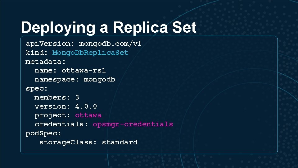 Deploying a Replica Set api. Version: mongodb. com/v 1 kind: Mongo. Db. Replica. Set