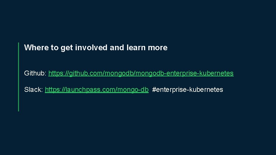 Community Resources Where to get involved and learn more Github: https: //github. com/mongodb-enterprise-kubernetes Slack: