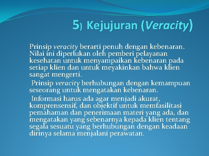 5) Kejujuran (Veracity) Prinsip veracity berarti penuh dengan kebenaran. Nilai ini diperlukan oleh pemberi