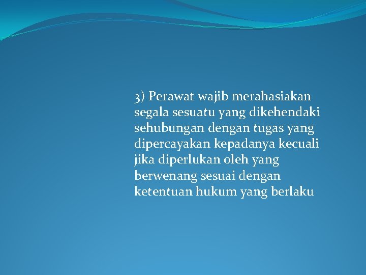 3) Perawat wajib merahasiakan segala sesuatu yang dikehendaki sehubungan dengan tugas yang dipercayakan kepadanya