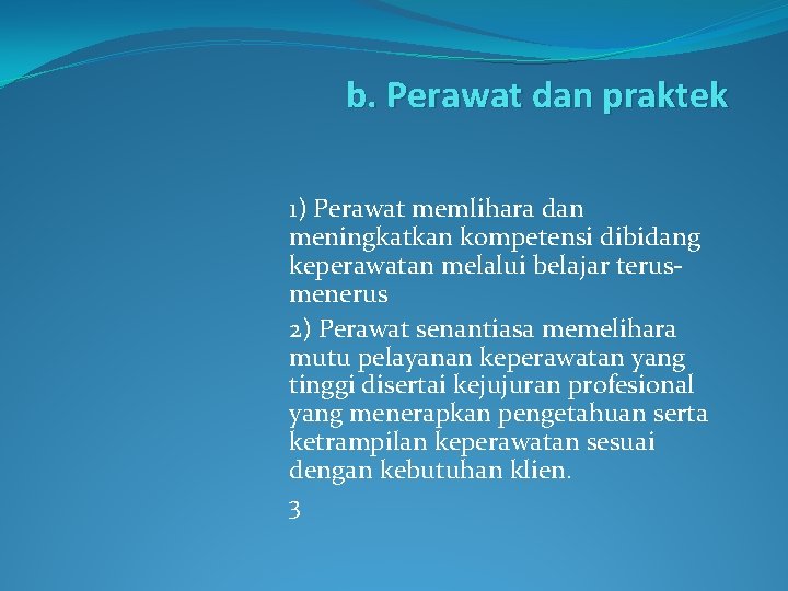 b. Perawat dan praktek 1) Perawat memlihara dan meningkatkan kompetensi dibidang keperawatan melalui belajar