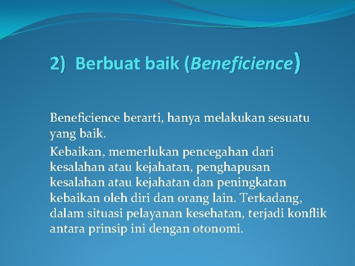 2) Berbuat baik (Beneficience) Beneficience berarti, hanya melakukan sesuatu yang baik. Kebaikan, memerlukan pencegahan