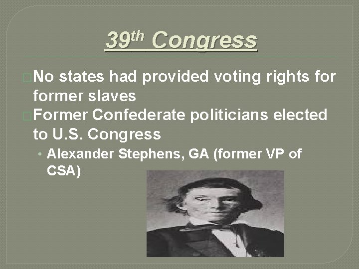 39 th Congress �No states had provided voting rights former slaves �Former Confederate politicians