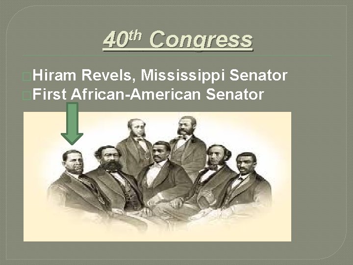 40 th Congress �Hiram Revels, Mississippi Senator �First African-American Senator 