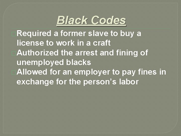 Black Codes �Required a former slave to buy a license to work in a