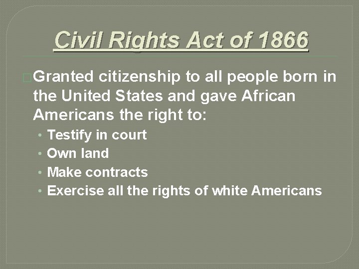 Civil Rights Act of 1866 �Granted citizenship to all people born in the United