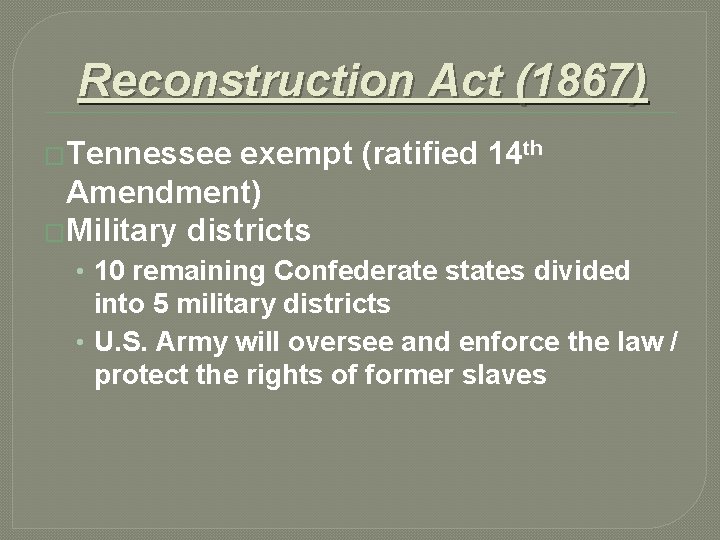 Reconstruction Act (1867) �Tennessee exempt (ratified 14 th Amendment) �Military districts • 10 remaining