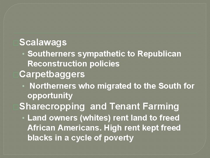 �Scalawags • Southerners sympathetic to Republican Reconstruction policies �Carpetbaggers • Northerners who migrated to