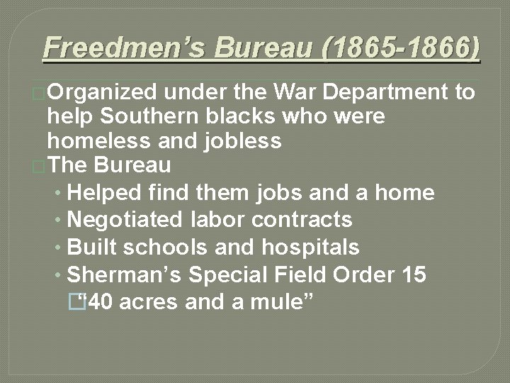 Freedmen’s Bureau (1865 -1866) �Organized under the War Department to help Southern blacks who