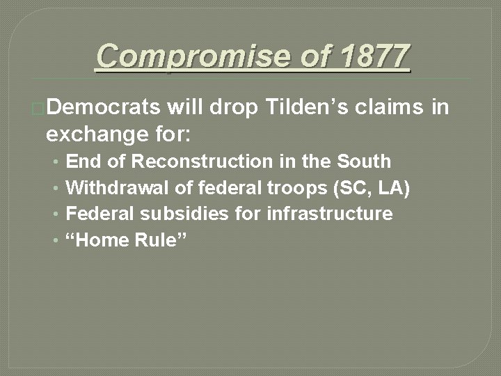 Compromise of 1877 �Democrats will drop Tilden’s claims in exchange for: • • End