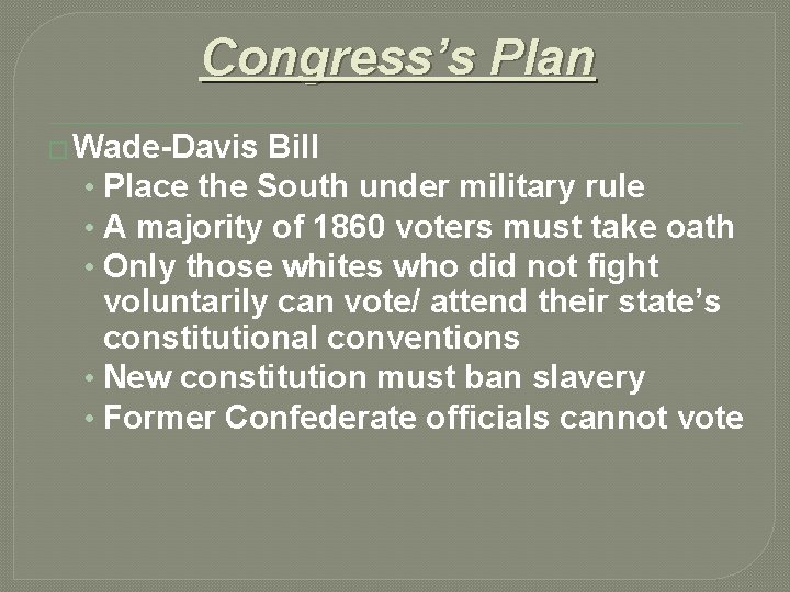 Congress’s Plan � Wade-Davis Bill • Place the South under military rule • A