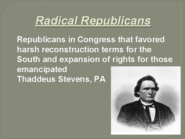 Radical Republicans �Republicans in Congress that favored harsh reconstruction terms for the South and