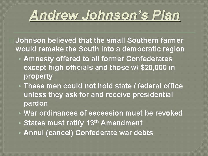 Andrew Johnson’s Plan � Johnson believed that the small Southern farmer would remake the