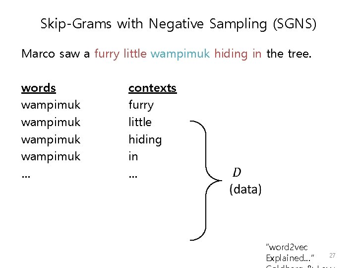 Skip-Grams with Negative Sampling (SGNS) Marco saw a furry little wampimuk hiding in the Skip-Grams with Negative Sampling (SGNS) Marco saw a furry little wampimuk hiding in the