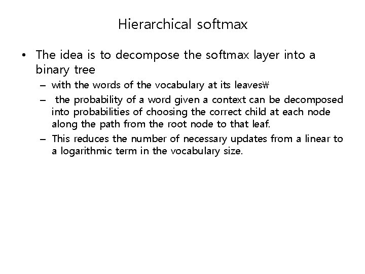 Hierarchical softmax • The idea is to decompose the softmax layer into a binary Hierarchical softmax • The idea is to decompose the softmax layer into a binary