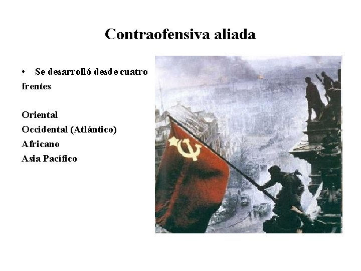 Contraofensiva aliada • Se desarrolló desde cuatro frentes Oriental Occidental (Atlántico) Africano Asia Pacífico