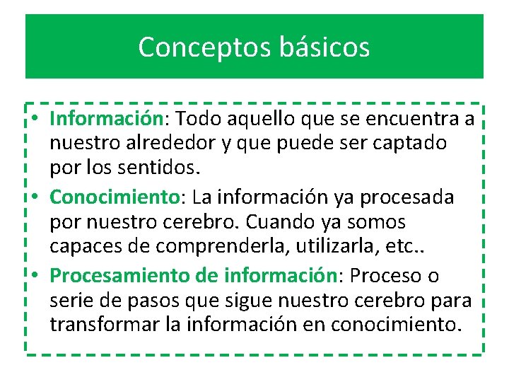 Conceptos básicos • Información: Todo aquello que se encuentra a nuestro alrededor y que