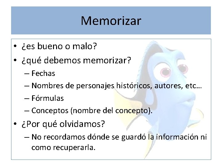 Memorizar • ¿es bueno o malo? • ¿qué debemos memorizar? – Fechas – Nombres