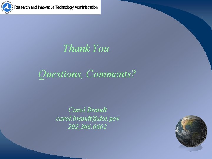 Thank You Questions, Comments? Carol Brandt carol. brandt@dot. gov 202. 366. 6662 