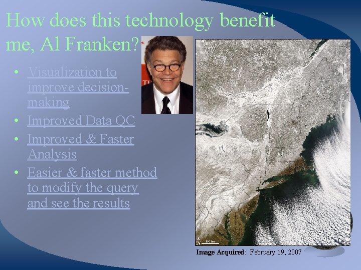 How does this technology benefit me, Al Franken? • Visualization to improve decisionmaking •