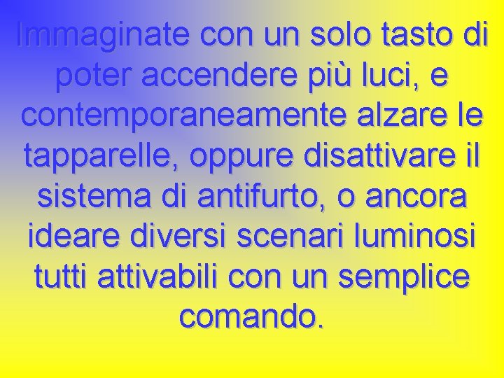 Immaginate con un solo tasto di poter accendere più luci, e contemporaneamente alzare le