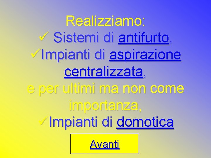 Realizziamo: ü Sistemi di antifurto, üImpianti di aspirazione centralizzata, e per ultimi ma non