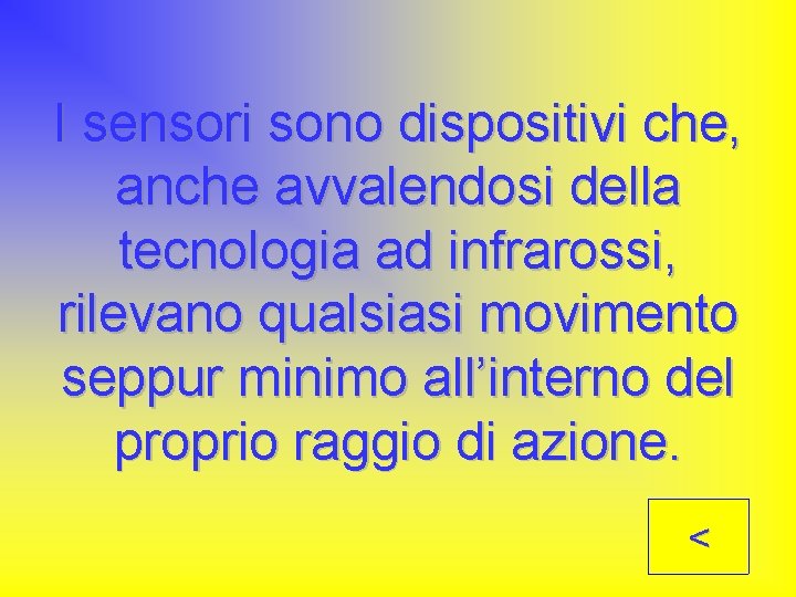 I sensori sono dispositivi che, anche avvalendosi della tecnologia ad infrarossi, rilevano qualsiasi movimento