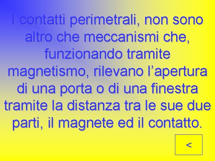 I contatti perimetrali, non sono altro che meccanismi che, funzionando tramite magnetismo, rilevano l’apertura