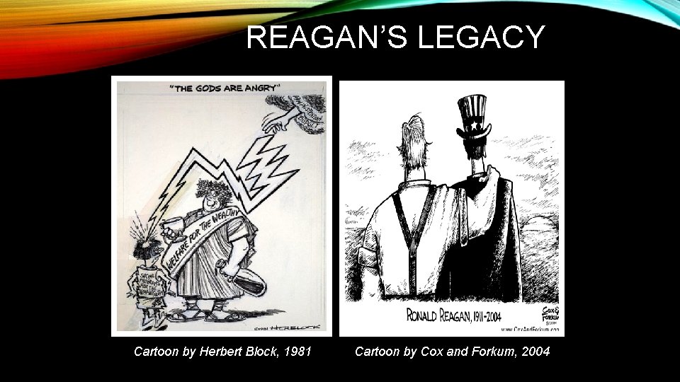 REAGAN’S LEGACY Cartoon by Herbert Block, 1981 Cartoon by Cox and Forkum, 2004 