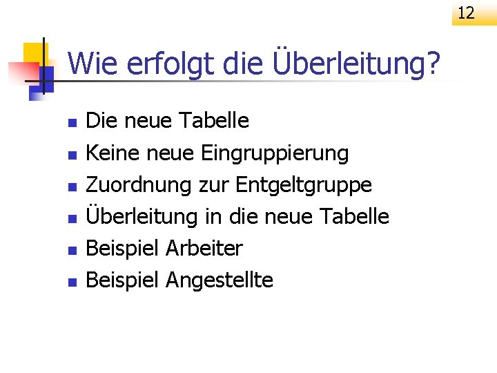 12 Wie erfolgt die Überleitung? n n n Die neue Tabelle Keine neue Eingruppierung