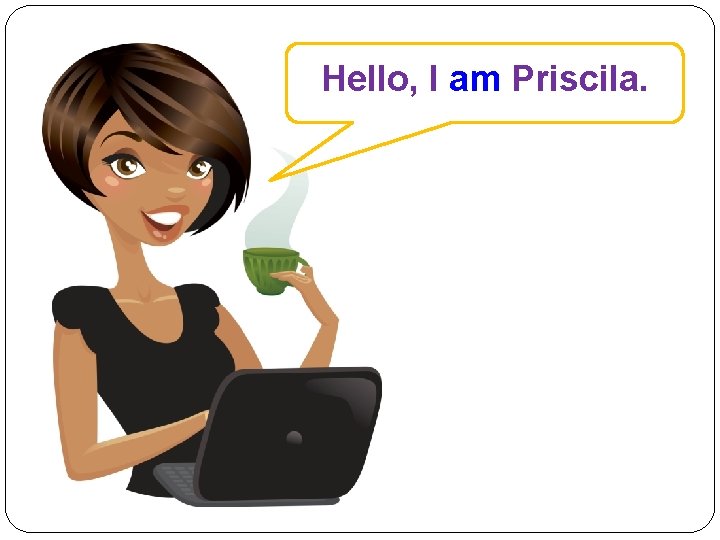 Hello, I am Priscila. 