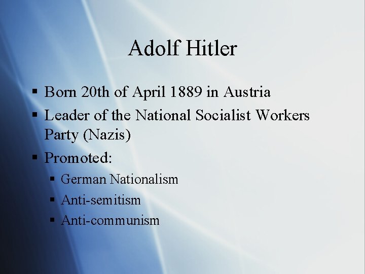 Adolf Hitler § Born 20 th of April 1889 in Austria § Leader of