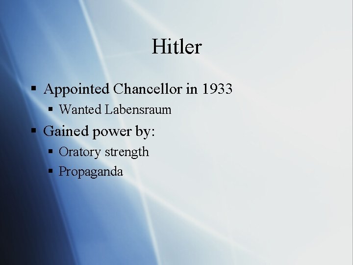 Hitler § Appointed Chancellor in 1933 § Wanted Labensraum § Gained power by: §