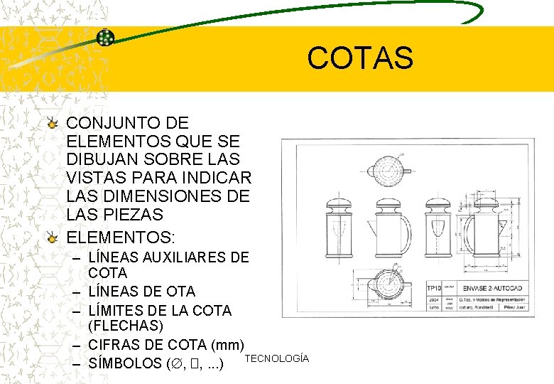 COTAS CONJUNTO DE ELEMENTOS QUE SE DIBUJAN SOBRE LAS VISTAS PARA INDICAR LAS DIMENSIONES