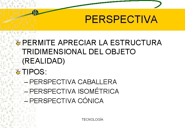 PERSPECTIVA PERMITE APRECIAR LA ESTRUCTURA TRIDIMENSIONAL DEL OBJETO (REALIDAD) TIPOS: – PERSPECTIVA CABALLERA –