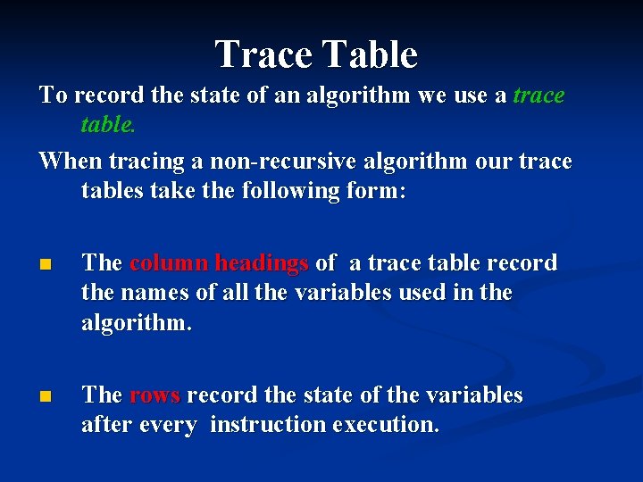 Trace Table To record the state of an algorithm we use a trace table.