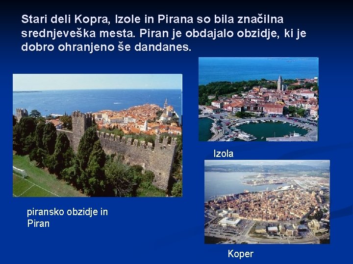 Stari deli Kopra, Izole in Pirana so bila značilna srednjeveška mesta. Piran je obdajalo