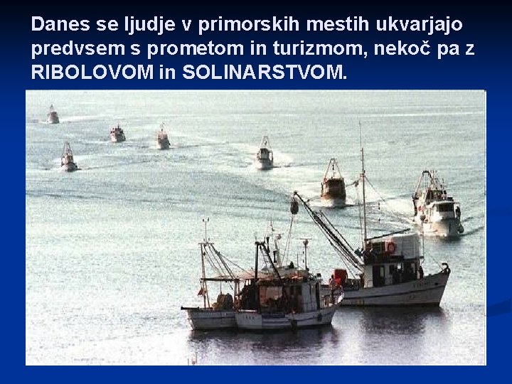 Danes se ljudje v primorskih mestih ukvarjajo predvsem s prometom in turizmom, nekoč pa