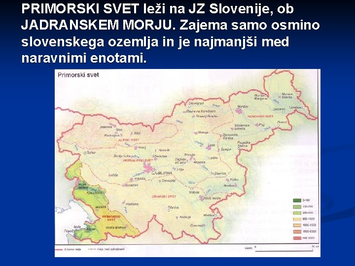 PRIMORSKI SVET leži na JZ Slovenije, ob JADRANSKEM MORJU. Zajema samo osmino slovenskega ozemlja
