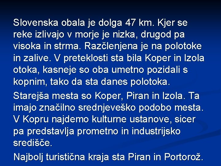 Slovenska obala je dolga 47 km. Kjer se reke izlivajo v morje je nizka,