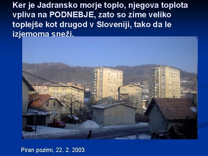 Ker je Jadransko morje toplo, njegova toplota vpliva na PODNEBJE, zato so zime veliko