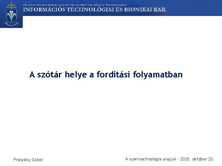 A szótár helye a fordítási folyamatban Prószéky Gábor A nyelvtechnológia alapjai – 2020. október