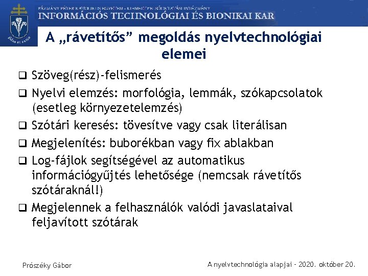 A „rávetítős” megoldás nyelvtechnológiai elemei q Szöveg(rész)-felismerés q Nyelvi elemzés: morfológia, lemmák, szókapcsolatok q