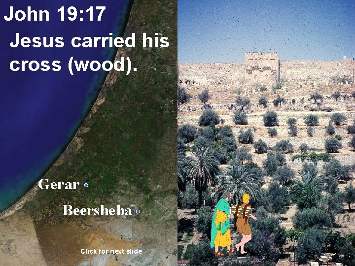 John 19: 17 Jesus carried his cross (wood). Gerar Beersheba Click for next slide